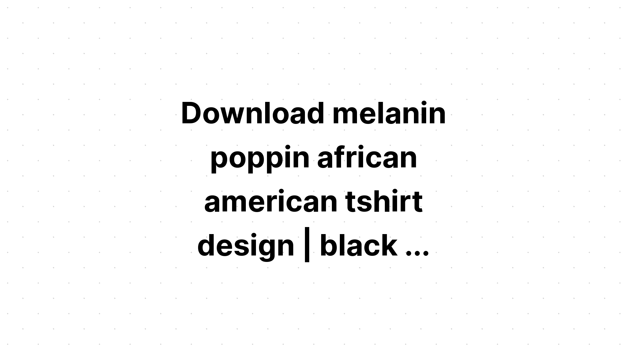 Download Melanin Poppin Black Woman Afro SVG File